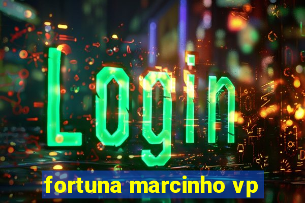 fortuna marcinho vp